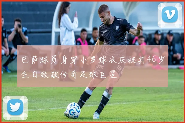 巴萨球员身穿小罗球衣庆祝其46岁生日致敬传奇足球巨星