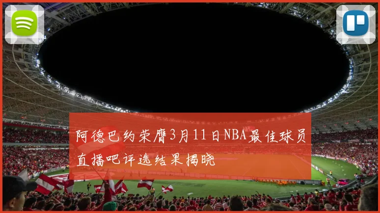 阿德巴约荣膺3月11日NBA最佳球员直播吧评选结果揭晓