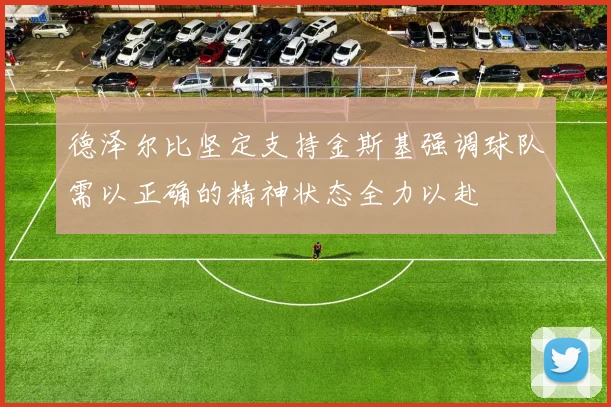 德泽尔比坚定支持金斯基强调球队需以正确的精神状态全力以赴